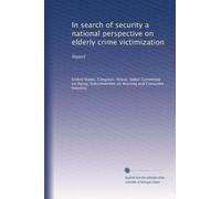 In search of security a national perspective on elderly crime victimization: Report