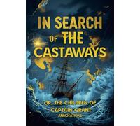 IN SEARCH OF THE CASTAWAYS: OR, THE CHILDREN OF CAPTAIN GRANT (ANNOTATIONS): An Epic Quest Where Science, Courage, and Love Triumph Over the Elements