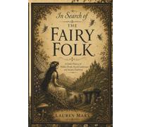 In Search of the Fairy Folk: A Global History of Hidden People, Sacred Landscapes, and Ancient Traditions