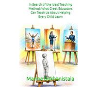 In Search of the Ideal Teaching Method: What Great Educators Can Teach Us About Helping Every Child Learn