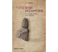 In Search of the Irish Dreamtime: Archaeology & Early Irish Literature: Archeology and Early Literature