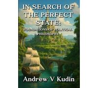 IN SEARCH OF THE PERFECT STATE: FOUNDATIONS OF POLITICAL PHILOSOPHY
