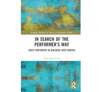 In Search of the Performer’s Way: Jerzy Grotowski in Dialogue with Daoism (Routledge Advances in Theatre & Performance Studies)