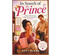 In Search of the Prince: How to Attract Love Without Losing Your Dignity... or Almost