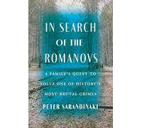 In Search of the Romanovs: A Family's Quest to Solve One of History's Most Brutal Crimes