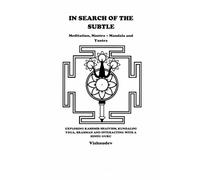 In Search of The Subtle: Meditation, Mantra - Mandala, Yantra, Kashmir Shaivism, Kundalini, Yoga and Hindu Guru