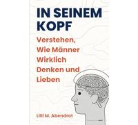 In seinem Kopf: Verstehen, wie Männer wirklich denken und lieben