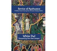 In Service of Ayahuasca - A Medical Doctor's Journey into an Ancient Healing Tradition