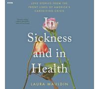 In Sickness and in Health: Love Stories from the Front Lines of America's Caregiving Crisis