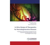 In Silico Design of Therapeutics for Neurodegenerative Diseases: Integrated computational strategies for the discovery and development of novel neurodegenerative drugs