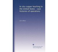 In situ copper leaching in the United States : case histories of operations