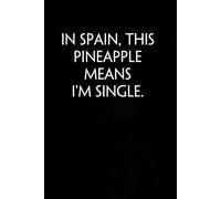 In Spain This Pineapple Means I'm Single: Funny Gag Gift Notebook for Co-workers, Adults, School, Office, Team, Workplace, Staff members, Boss (100 pages; 6x9 inches)