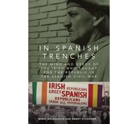 In Spanish Trenches: The Mind and Deeds of the Irish Who Fought for the Republic in the Spanish Civil War