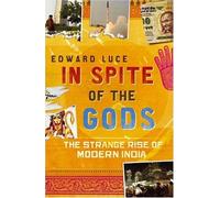In Spite Of The Gods: The Strange Rise of Modern India: Written by Edward Luce, 2006 Edition, (1st Edition) Publisher: Little, Brown [Hardcover] [Hardcover] Edward Luce