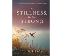In Stillness, We Rise Strong: 40 Days of Comfort for the Cancer Journey