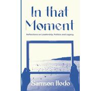 In that Moment: Reflections on Leadership, Politics and Legacy