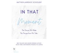 In That Moment: The Choices We Make & The Perspectives We Take (An Empowering Perspective)