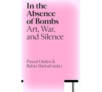 In the Absence of Bombs: Art, War, and Silence (Antennae-Arts in Society, 32)