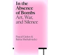 In the Absence of Bombs: Art, War, and Silence (Antennae-Arts in Society, 32)