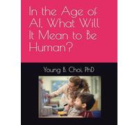 In the Age of AI, What Will It Mean to Be Human?