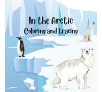 In the Arctic: Color Cool Creatures from the Frozen North! (Coloring and Tracing Animal Books)