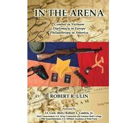 In the Arena: Combat in Vietnam, Diplomacy in Europe, Philanthropy in America