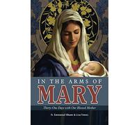IN THE ARMS OF MARY: Thirty-One Days with Our Blessed Mother