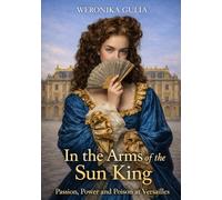 In the arms of the Sun King: passion, power and poison at Versailles