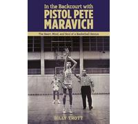 In the Backcourt with Pistol Pete Maravich: The Heart, Mind, and Soul of a Basketball Genius