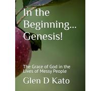 In the Beginning...Genesis!: The Grace of God in the Lives of Messy People