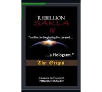In the Beginning God Created a Hologram (The Origin): 4 (The Rebellion of Sakla)