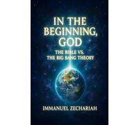 In the Beginning God: The Bible vs. The Big Bang Theory