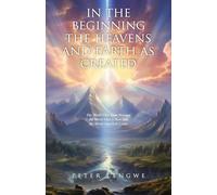 In the Beginning the Heavens and Earth as Created: The World That Then Was and the World That Is Now and the World That Is to Come