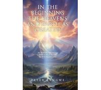 In the Beginning the Heavens and Earth as Created: The World That Then Was and the World That Is Now and the World That Is to Come