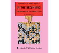 In the Beginning: The Opening in the Game of Go: 1 (Elementary Go Series)