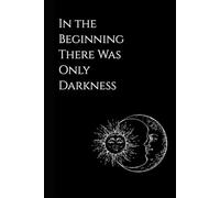 In the Beginning There Was Only Darkness