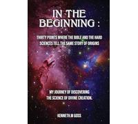 In The Beginning: Thirty Points Where the Bible and the Hard Sciences Tell the Same Story of Origins