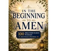 In The Beginning to Amen: 100 Bible Word Search Puzzles from Genesis to Revelation