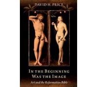 In the Beginning Was the Image: Art and the Reformation Bible