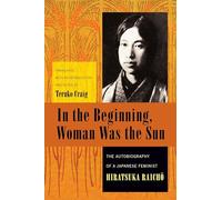 In the Beginning, Woman Was the Sun: The Autobiography of a Japanese Feminist (Weatherhead Books on Asia)