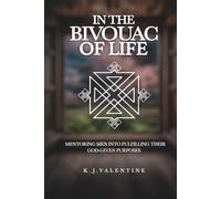 IN THE BIVOUAC OF LIFE: MENTORING MEN INTO FULFILLING THEIR GOD-GIVEN PURPOSE