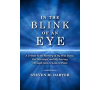 In the Blink of an Eye: A Tribute to the Memory of My Wife Diane, Our Marriage, and My Journey Through Love, to Loss, to Peace