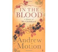 In the Blood: A Memoir of my Childhood: Written by Sir Andrew Motion, 2006 Edition, (First Edition/First Printing) Publisher: Faber & Faber [Hardcover]