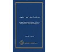 In the Christmas woods: being the introductory essay of a series on observations of nature through the year