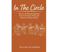 In The Circle: The Art of Playing Together: How to Practice, Play, and Connect in Roots Music