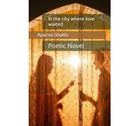 In the city where love waited: Poetic Novel