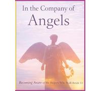 In the Company of Angels -Becoming Aware of the Helpers Who Walk Beside Us: A Gentle Exploration of Presence, Guidance, and the Quiet Support That Surrounds Us - Large Print Edition