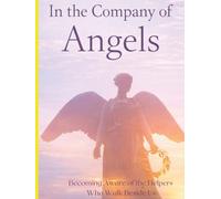 In the Company of Angels - Becoming Aware of the Helpers Who Walk Beside Us: A Gentle Exploration of Presence, Guidance, and the Quiet Support That Surrounds Us - Large Print Edition (Inspirational)