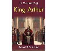 In the Court of King Arthur (Edition2023): Samuel E. Lowe's Time-Traveling Tale