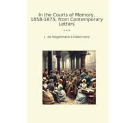 In the Courts of Memory, 1858-1875; from Contemporary Letters (Classic Books)